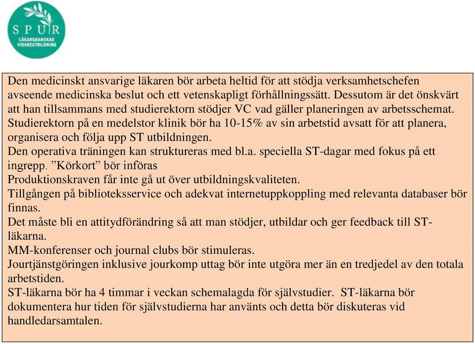 Studierektorn på en medelstor klinik bör ha 10-15% av sin arbetstid avsatt för att planera, organisera och följa upp ST utbildningen. Den operativa träningen kan struktureras med bl.a. speciella ST-dagar med fokus på ett ingrepp.