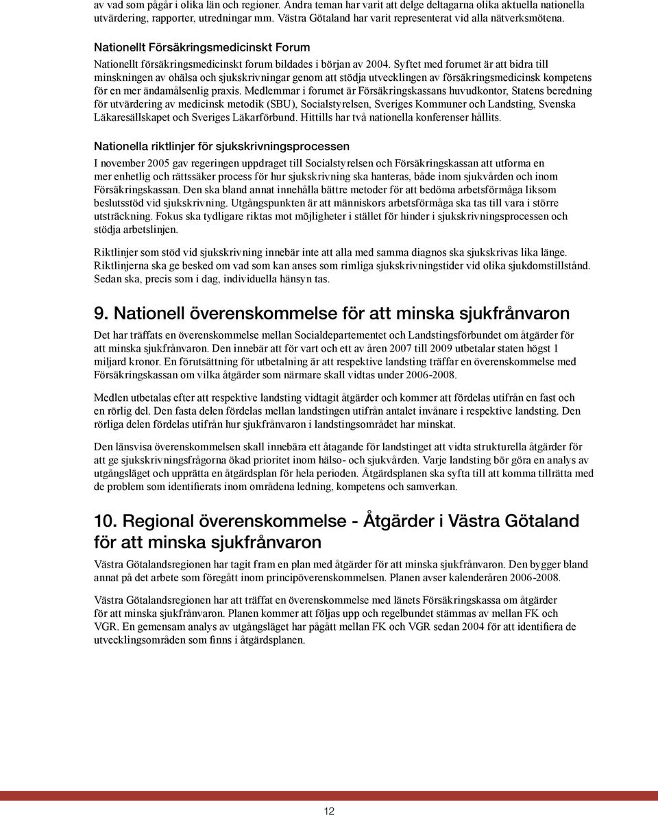 Syftet med forumet är att bidra till minskningen av ohälsa och sjukskrivningar genom att stödja utvecklingen av försäkringsmedicinsk kompetens för en mer ändamålsenlig praxis.