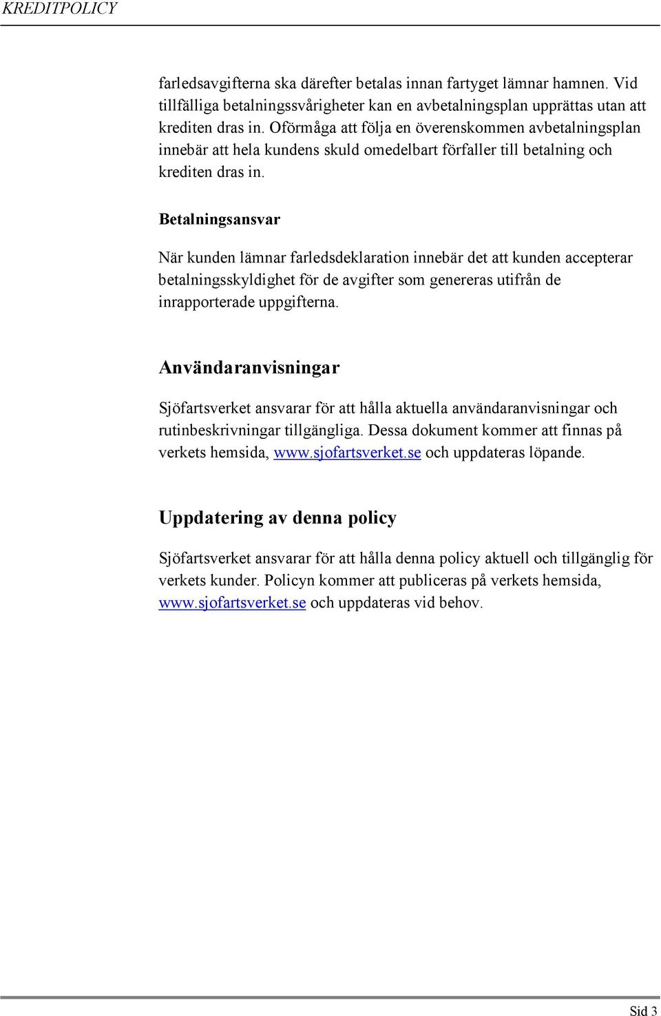 Betalningsansvar När kunden lämnar farledsdeklaration innebär det att kunden accepterar betalningsskyldighet för de avgifter som genereras utifrån de inrapporterade uppgifterna.