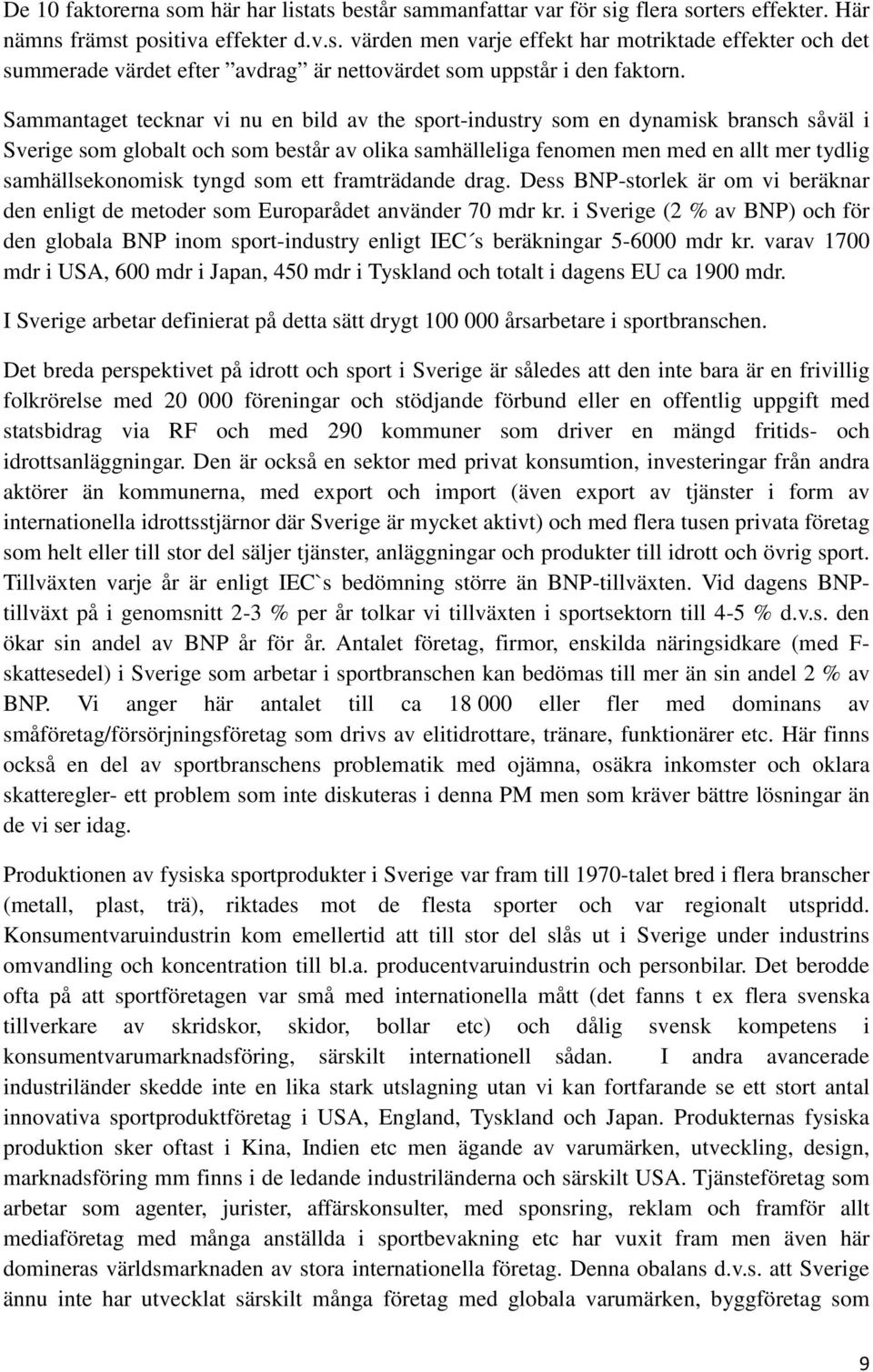 tyngd som ett framträdande drag. Dess BNP-storlek är om vi beräknar den enligt de metoder som Europarådet använder 70 mdr kr.