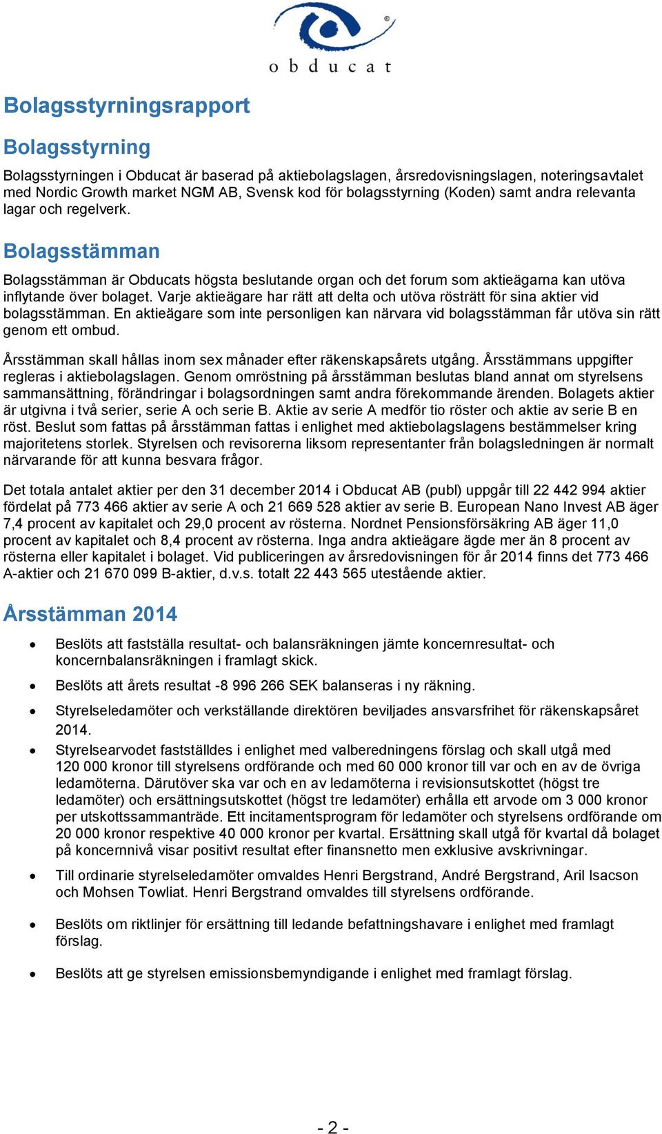 Varje aktieägare har rätt att delta och utöva rösträtt för sina aktier vid bolagsstämman. En aktieägare som inte personligen kan närvara vid bolagsstämman får utöva sin rätt genom ett ombud.