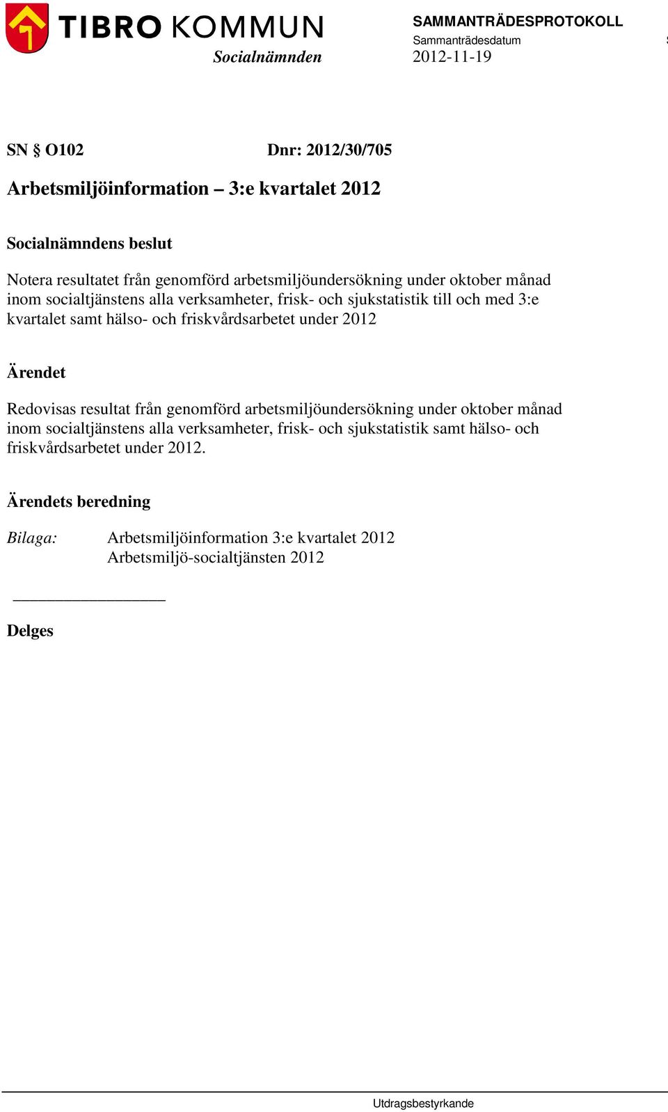 hälso- och friskvårdsarbetet under 2012 Redovisas resultat från genomförd arbetsmiljöundersökning under oktober månad inom socialtjänstens