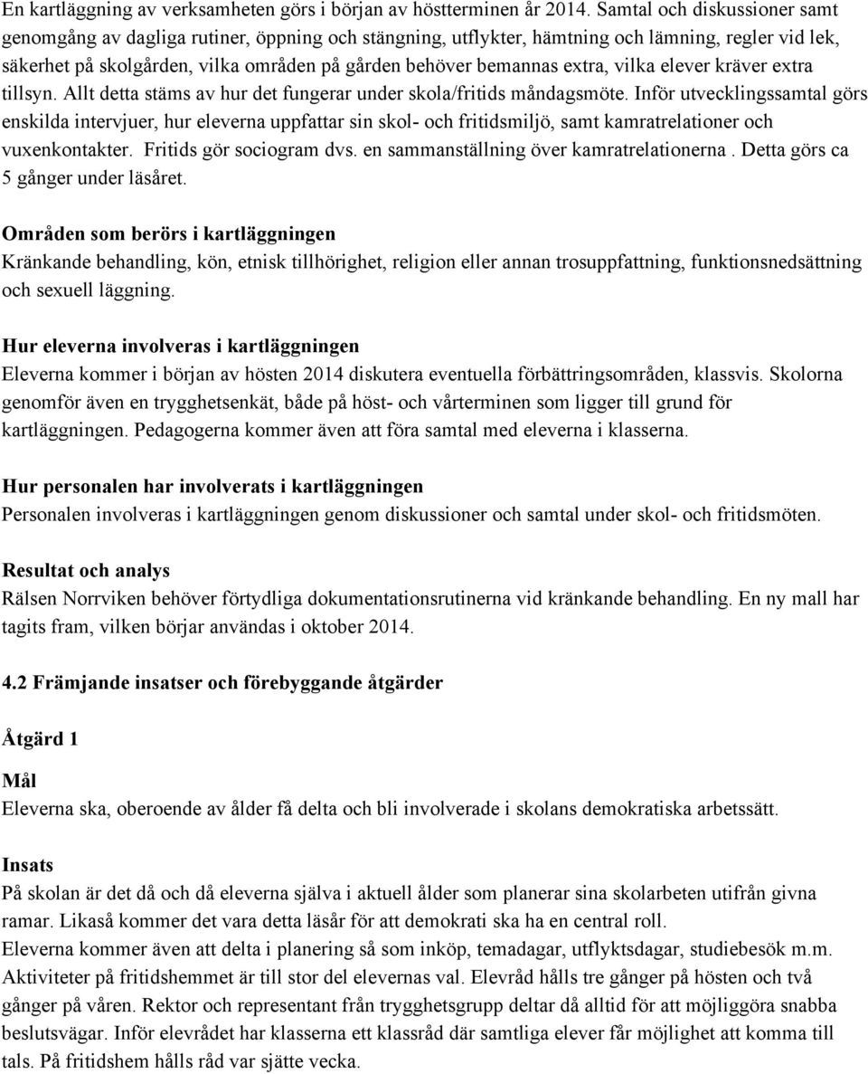 extra, vilka elever kräver extra tillsyn. Allt detta stäms av hur det fungerar under skola/fritids måndagsmöte.
