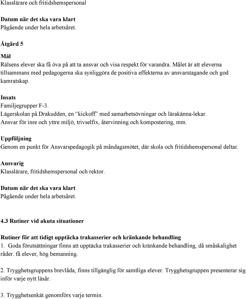 Lägerskolan på Drakudden, en kickoff med samarbetsövningar och lärakänna lekar. Ansvar för inre och yttre miljö, trivselfix, återvinning och kompostering, mm.