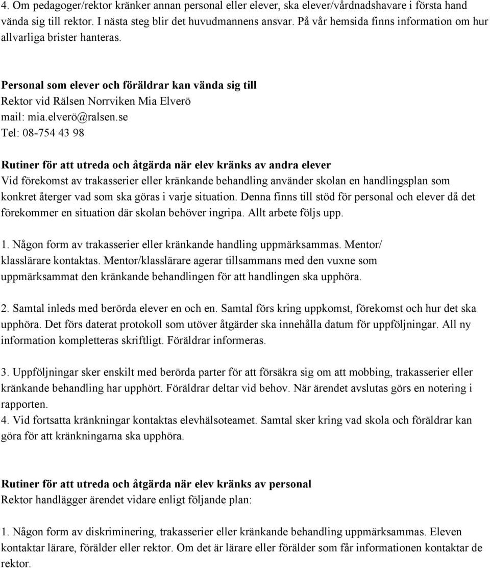 se Tel: 08 754 43 98 Rutiner för att utreda och åtgärda när elev kränks av andra elever Vid förekomst av trakasserier eller kränkande behandling använder skolan en handlingsplan som konkret återger