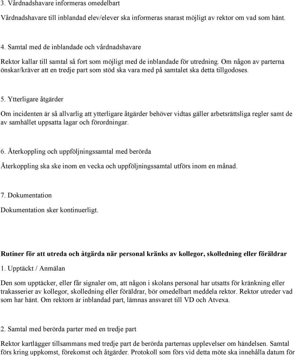 Om någon av parterna önskar/kräver att en tredje part som stöd ska vara med på samtalet ska detta tillgodoses. 5.