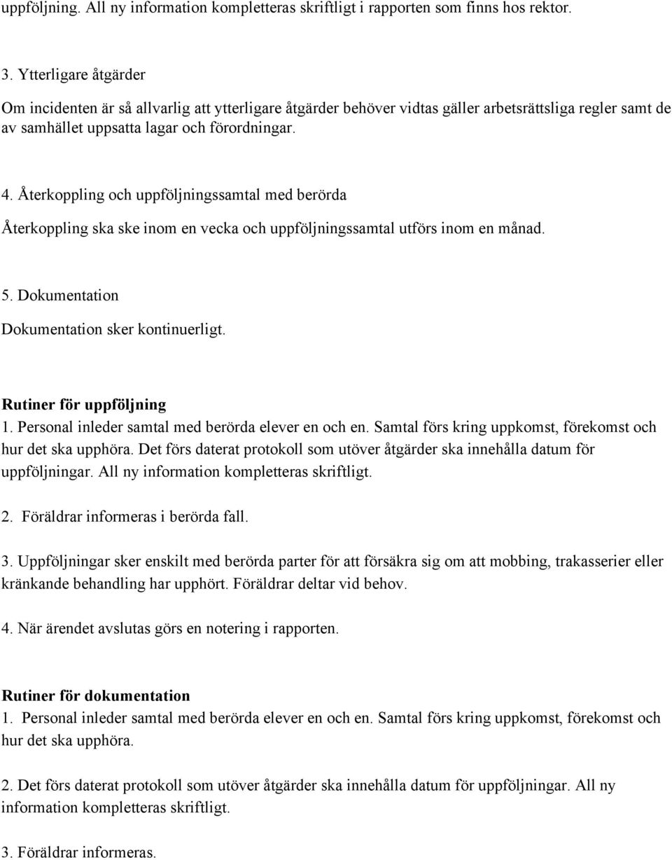 Återkoppling och uppföljningssamtal med berörda Återkoppling ska ske inom en vecka och uppföljningssamtal utförs inom en månad. 5. Dokumentation Dokumentation sker kontinuerligt.