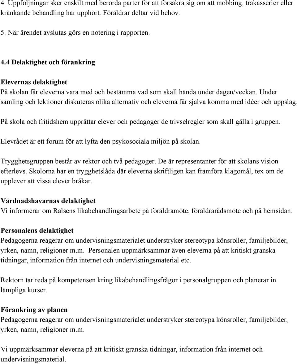Under samling och lektioner diskuteras olika alternativ och eleverna får själva komma med idéer och uppslag.