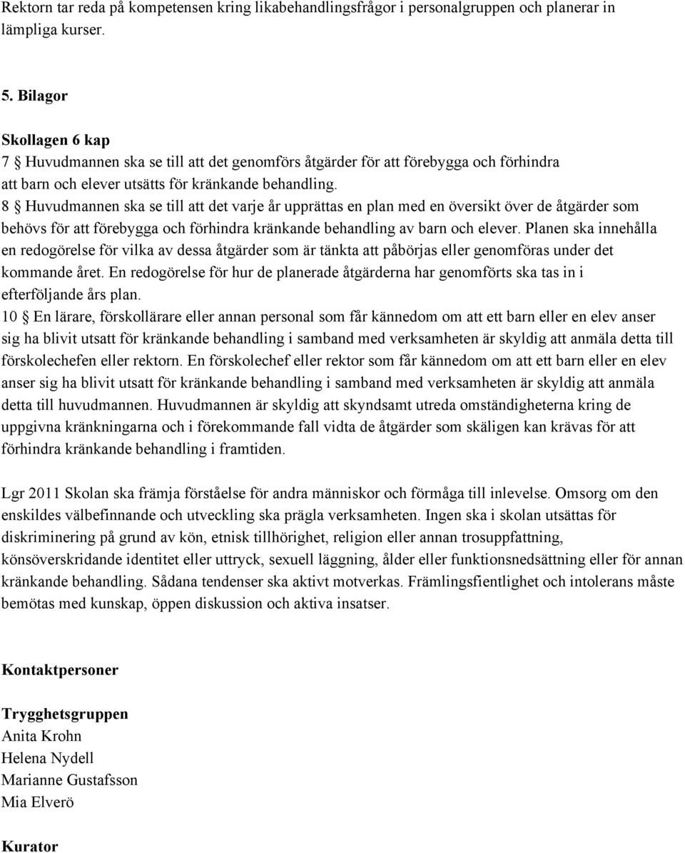 8 Huvudmannen ska se till att det varje år upprättas en plan med en översikt över de åtgärder som behövs för att förebygga och förhindra kränkande behandling av barn och elever.