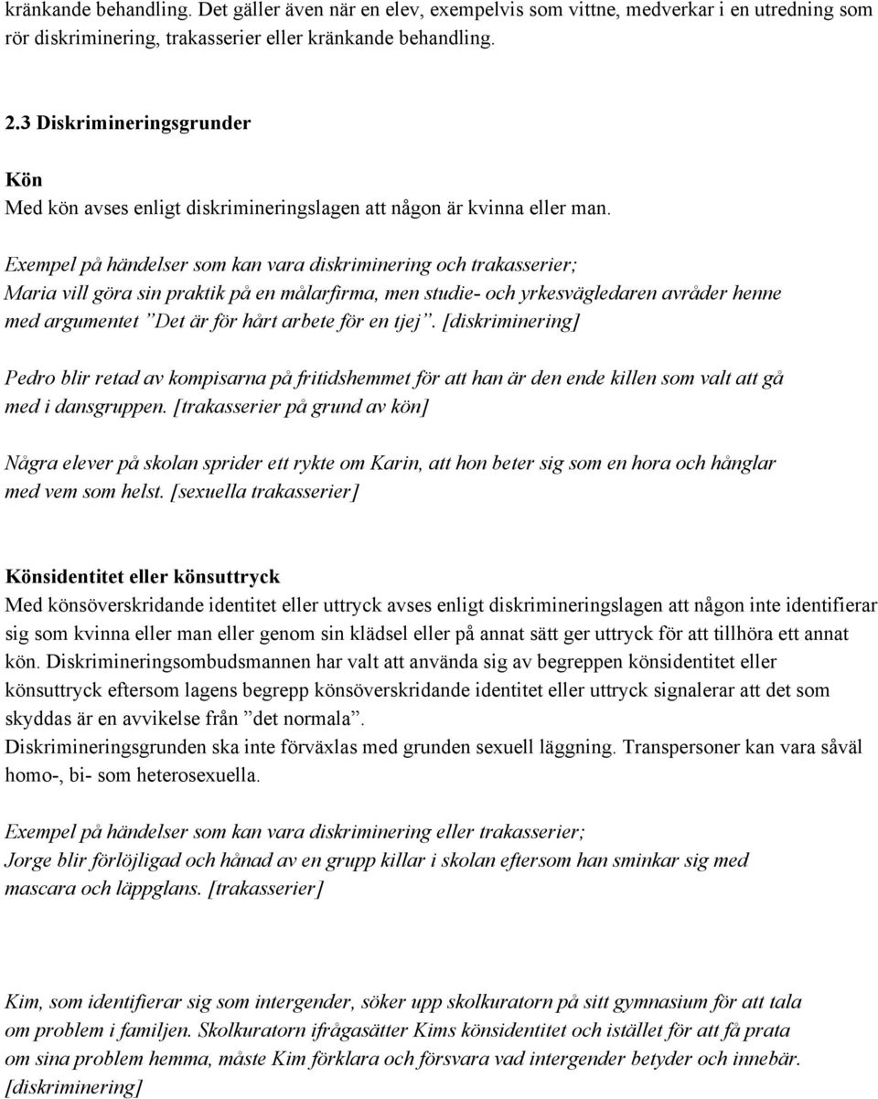 Exempel på händelser som kan vara diskriminering och trakasserier; Maria vill göra sin praktik på en målarfirma, men studie och yrkesvägledaren avråder henne med argumentet Det är för hårt arbete för