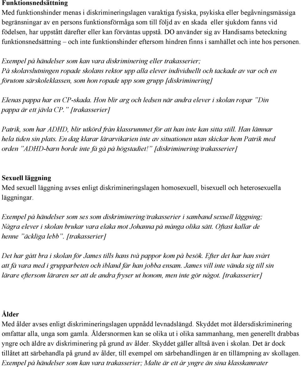 DO använder sig av Handisams beteckning funktionsnedsättning och inte funktionshinder eftersom hindren finns i samhället och inte hos personen.