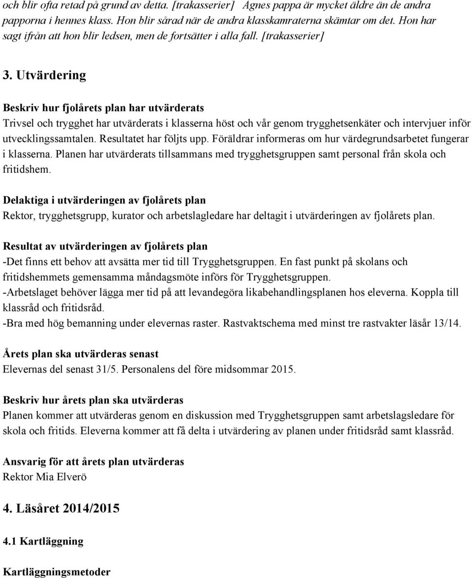 Utvärdering Beskriv hur fjolårets plan har utvärderats Trivsel och trygghet har utvärderats i klasserna höst och vår genom trygghetsenkäter och intervjuer inför utvecklingssamtalen.