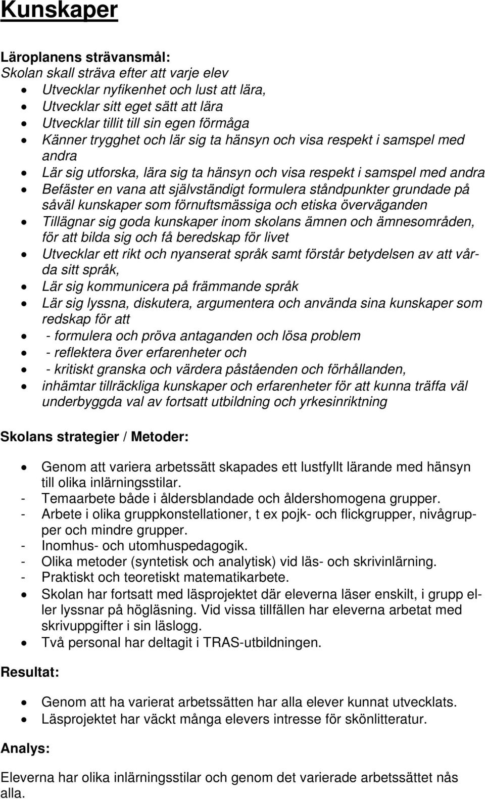 grundade på såväl kunskaper som förnuftsmässiga och etiska överväganden Tillägnar sig goda kunskaper inom skolans ämnen och ämnesområden, för att bilda sig och få beredskap för livet Utvecklar ett