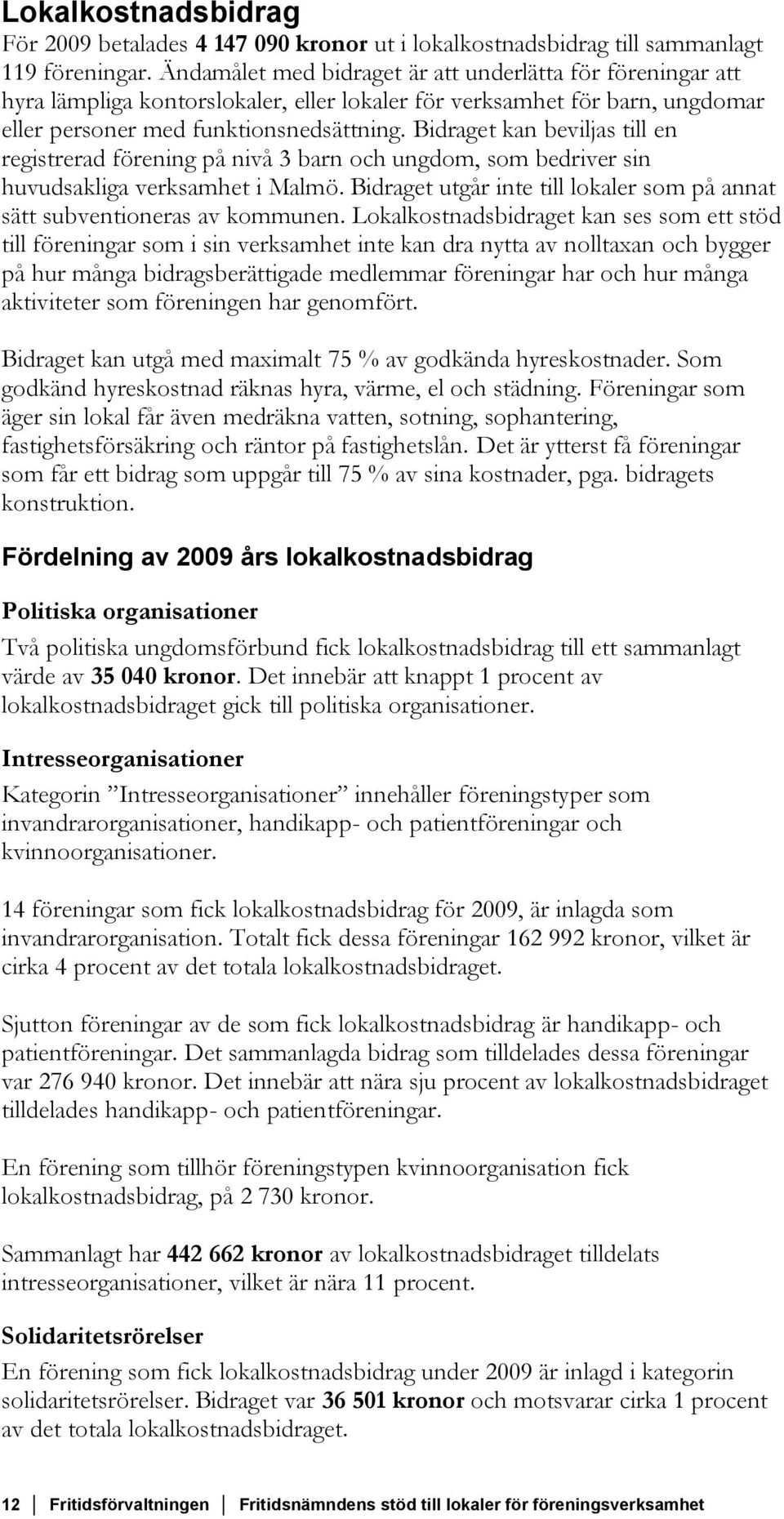 Bidraget kan beviljas till en registrerad förening på nivå 3 barn och ungdom, som bedriver sin huvudsakliga verksamhet i Malmö.