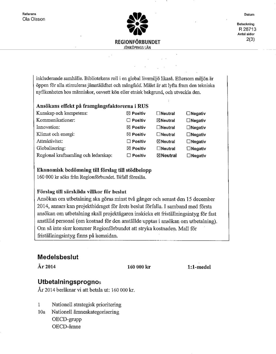 Ansökans effekt på framgångsfaktorerna i RUS Kunskap och kompetens: ISJ Positiv Kommunikationer: D Positiv hmovation: ISJ Positiv Klimat och energi: IZI Positiv Attraktivitet: D Positiv