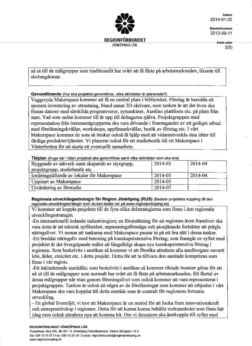 F öretag är beredda att sponsra investering av utrustning, bland annat 3D-skrivare, men tanken är att det även ska finnas datorer med särskilda programvaror, symaskiner, Aurdino plattform etc.