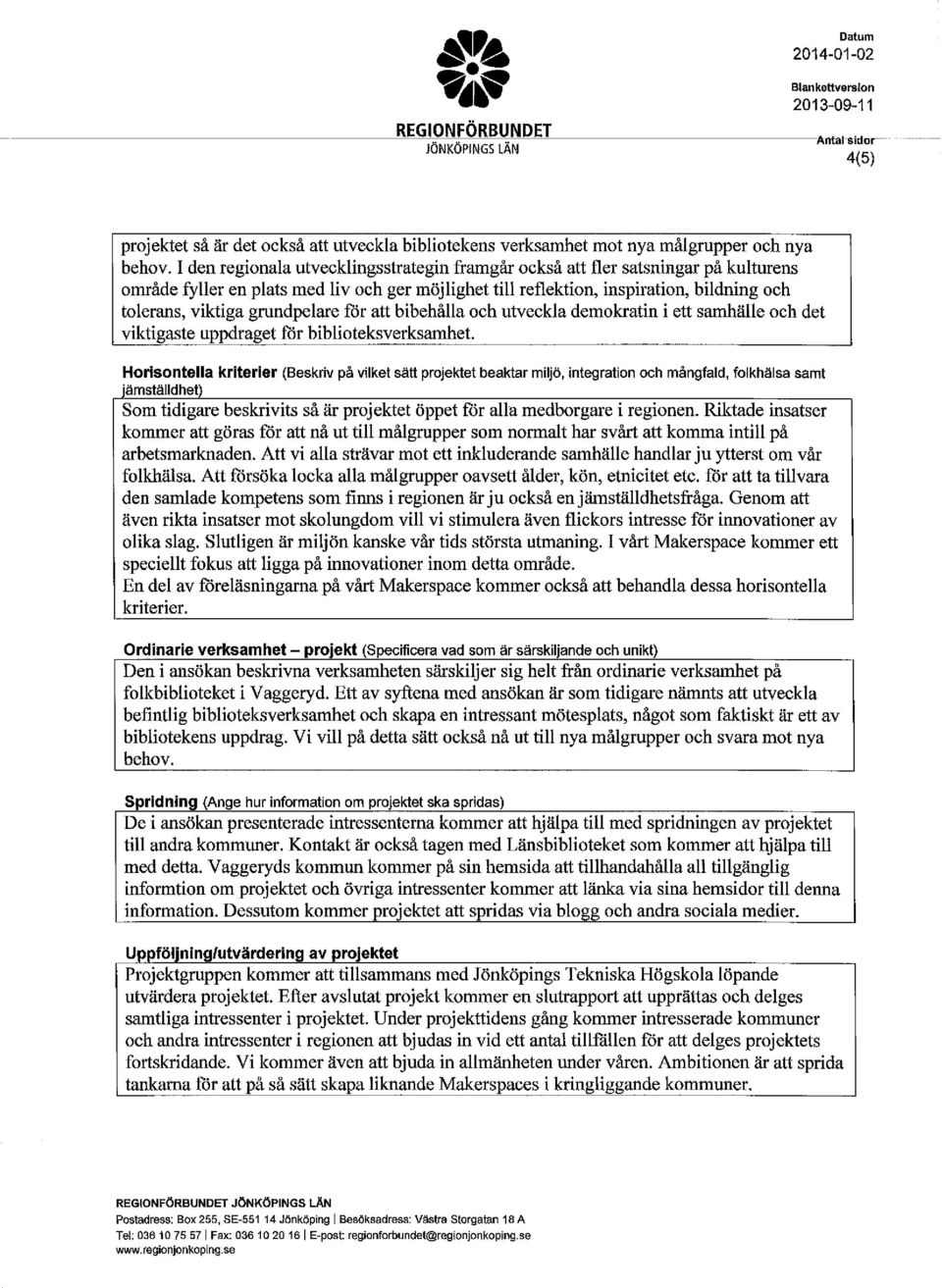 I den regionala utvecklingsstrategin framgår också att fler satsningar på kulturens område fyller en plats med liv och ger möjlighet till reflektion, inspiration, bildning och tolerans, viktiga