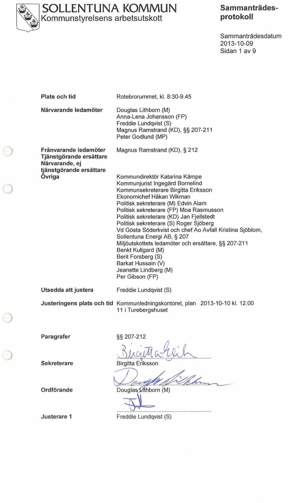 (S) Magnus Ramstrand (KD), 207-211 Peter Godlund (MP) Magnus Ramstrand (KD), 212 Kommundirektör Katarina Kämpe Kommunjurist Ingegärd Bornelind Kommunsekreterare Birgitta Eriksson Ekonomichef Håkan