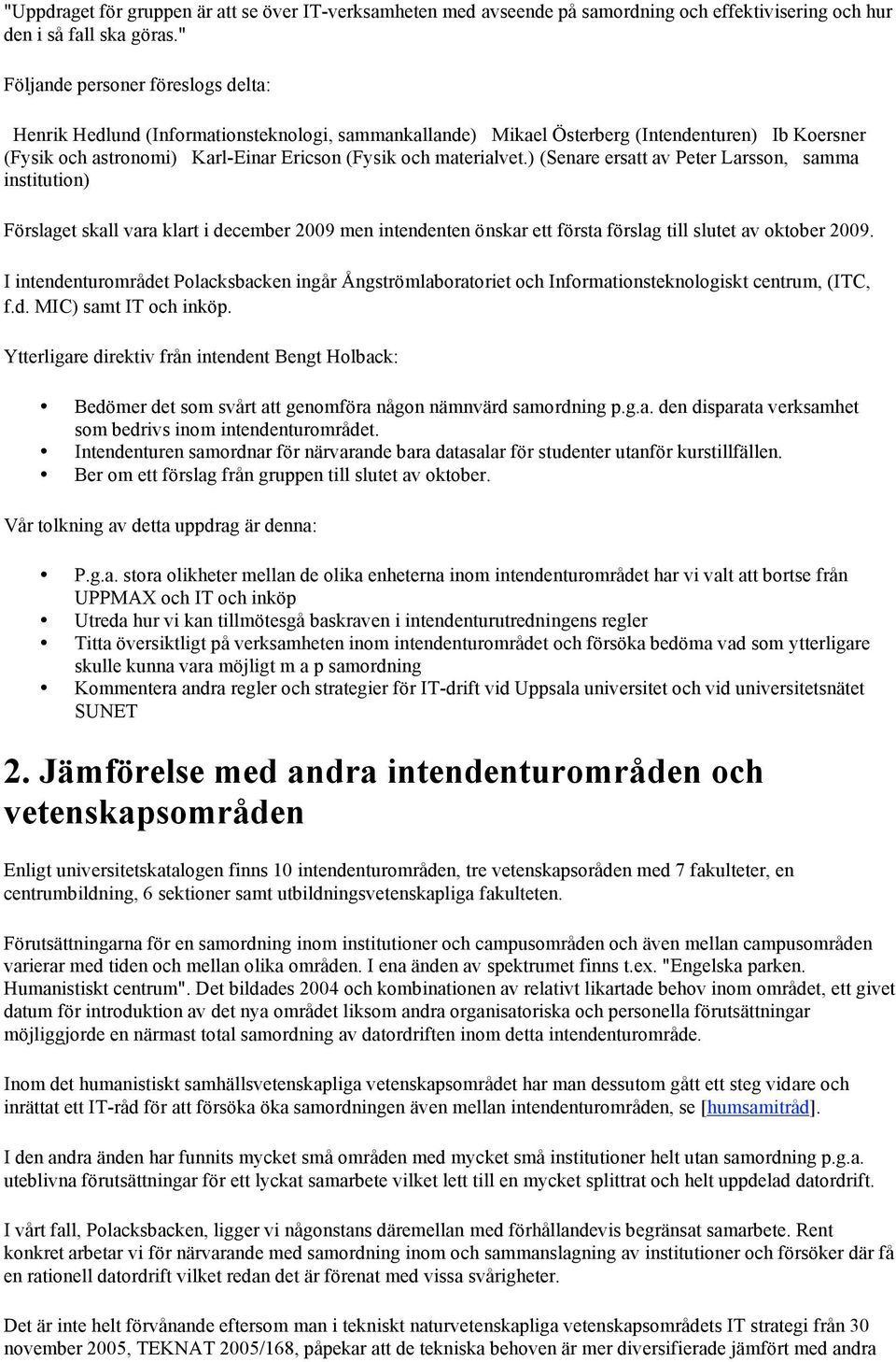 materialvet.) (Senare ersatt av Peter Larsson, samma institution) Förslaget skall vara klart i december 2009 men intendenten önskar ett första förslag till slutet av oktober 2009.