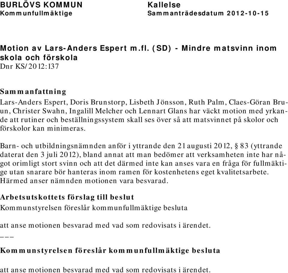 har väckt motion med yrkande att rutiner och beställningssystem skall ses över så att matsvinnet på skolor och förskolor kan minimeras.