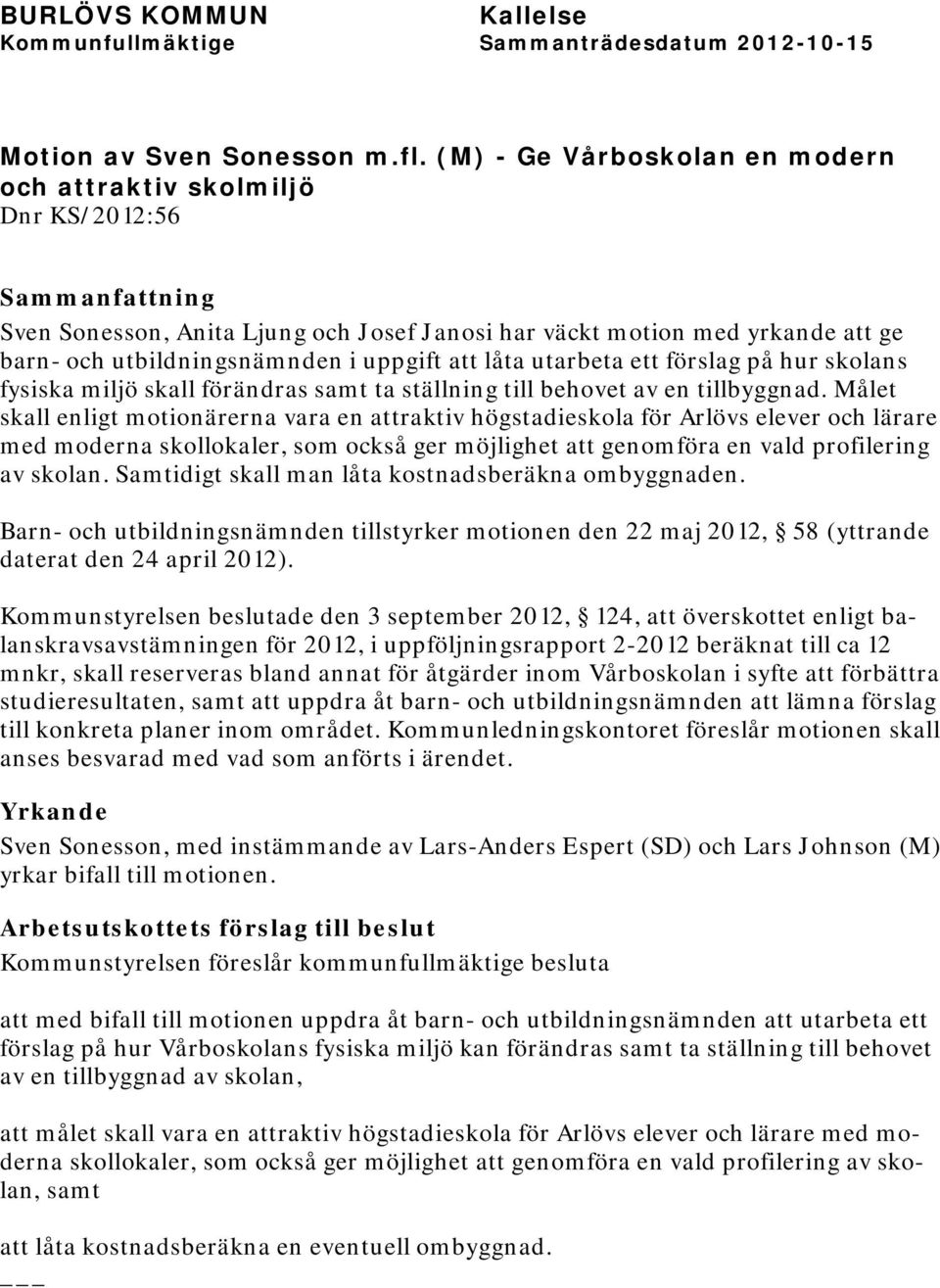 utarbeta ett förslag på hur skolans fysiska miljö skall förändras samt ta ställning till behovet av en tillbyggnad.