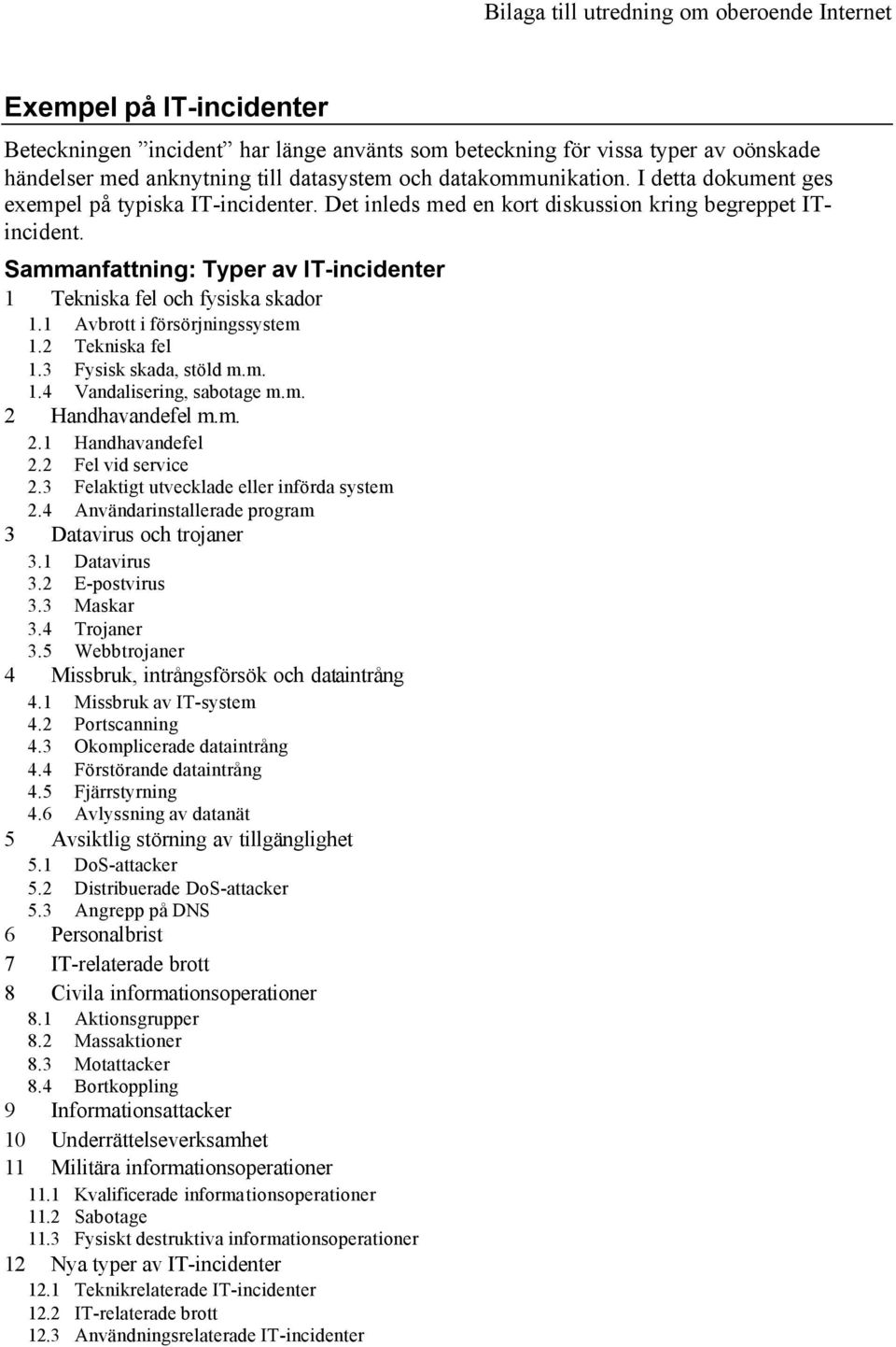 Sammanfattning: Typer av IT-incidenter 1 Tekniska fel och fysiska skador 1.1 Avbrott i försörjningssystem 1.2 Tekniska fel 1.3 Fysisk skada, stöld m.m. 1.4 Vandalisering, sabotage m.m. 2 Handhavandefel m.