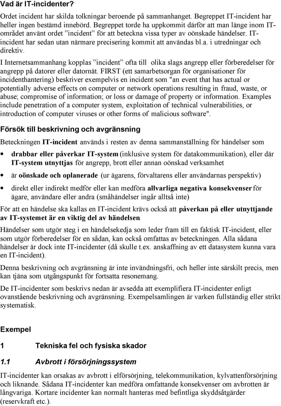 ITincident har sedan utan närmare precisering kommit att användas bl.a. i utredningar och direktiv.