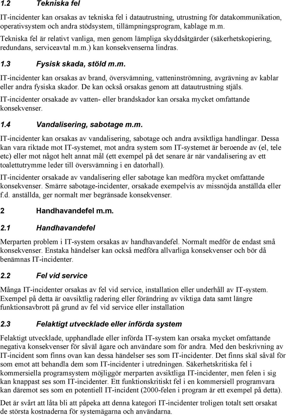 1.3 Fysisk skada, stöld m.m. IT-incidenter kan orsakas av brand, översvämning, vatteninströmning, avgrävning av kablar eller andra fysiska skador. De kan också orsakas genom att datautrustning stjäls.