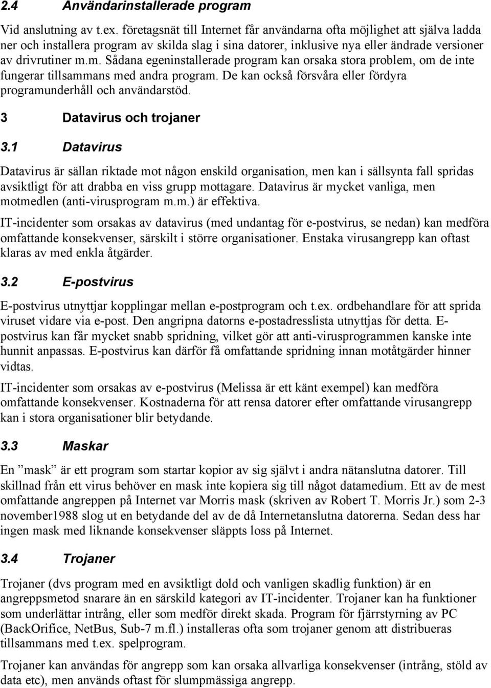 De kan också försvåra eller fördyra programunderhåll och användarstöd. 3 Datavirus och trojaner 3.