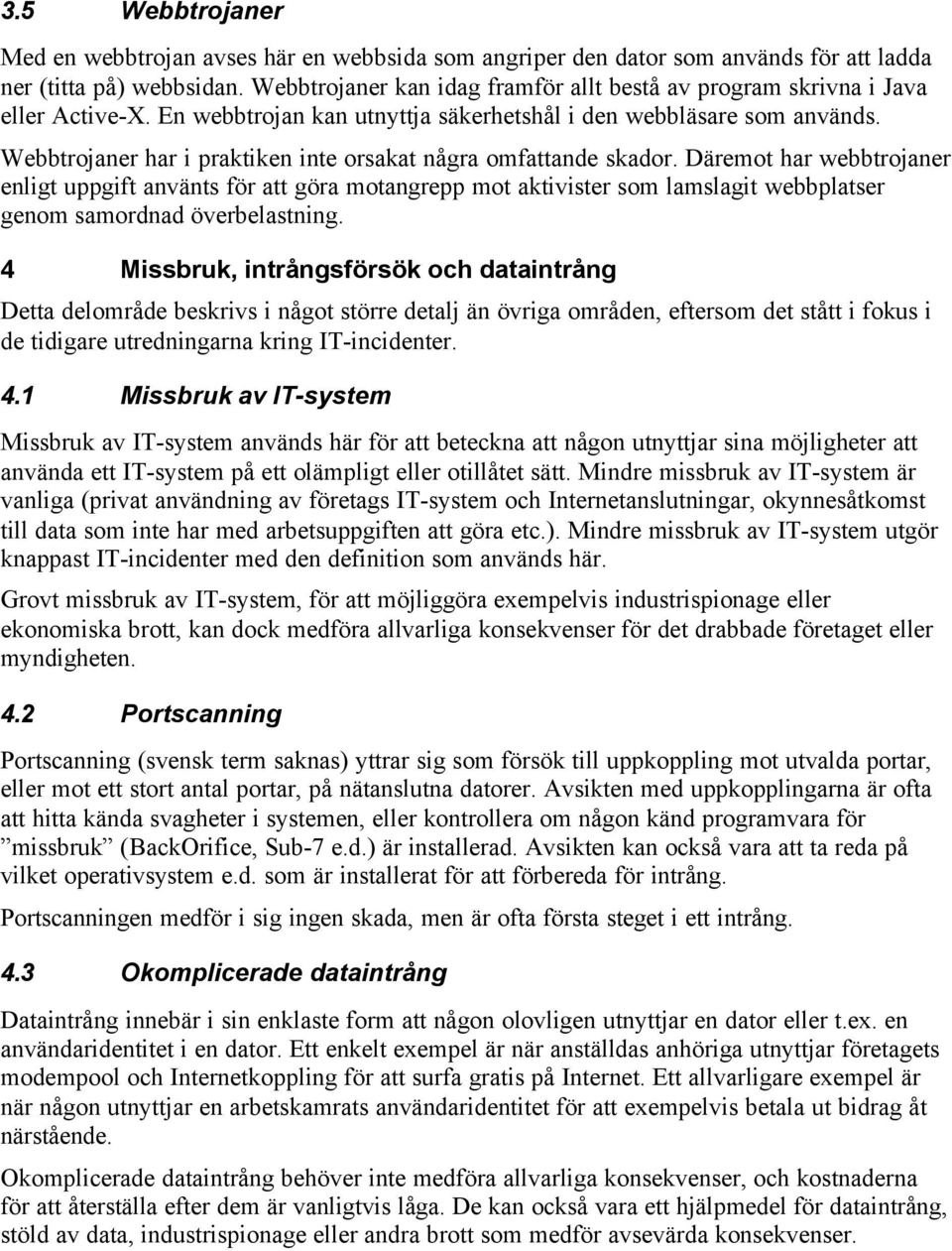 Webbtrojaner har i praktiken inte orsakat några omfattande skador.