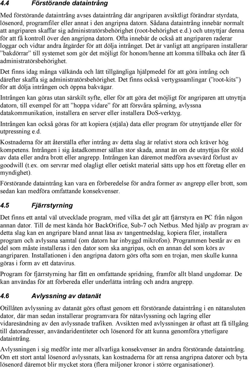 Ofta innebär de också att angriparen raderar loggar och vidtar andra åtgärder för att dölja intrånget.