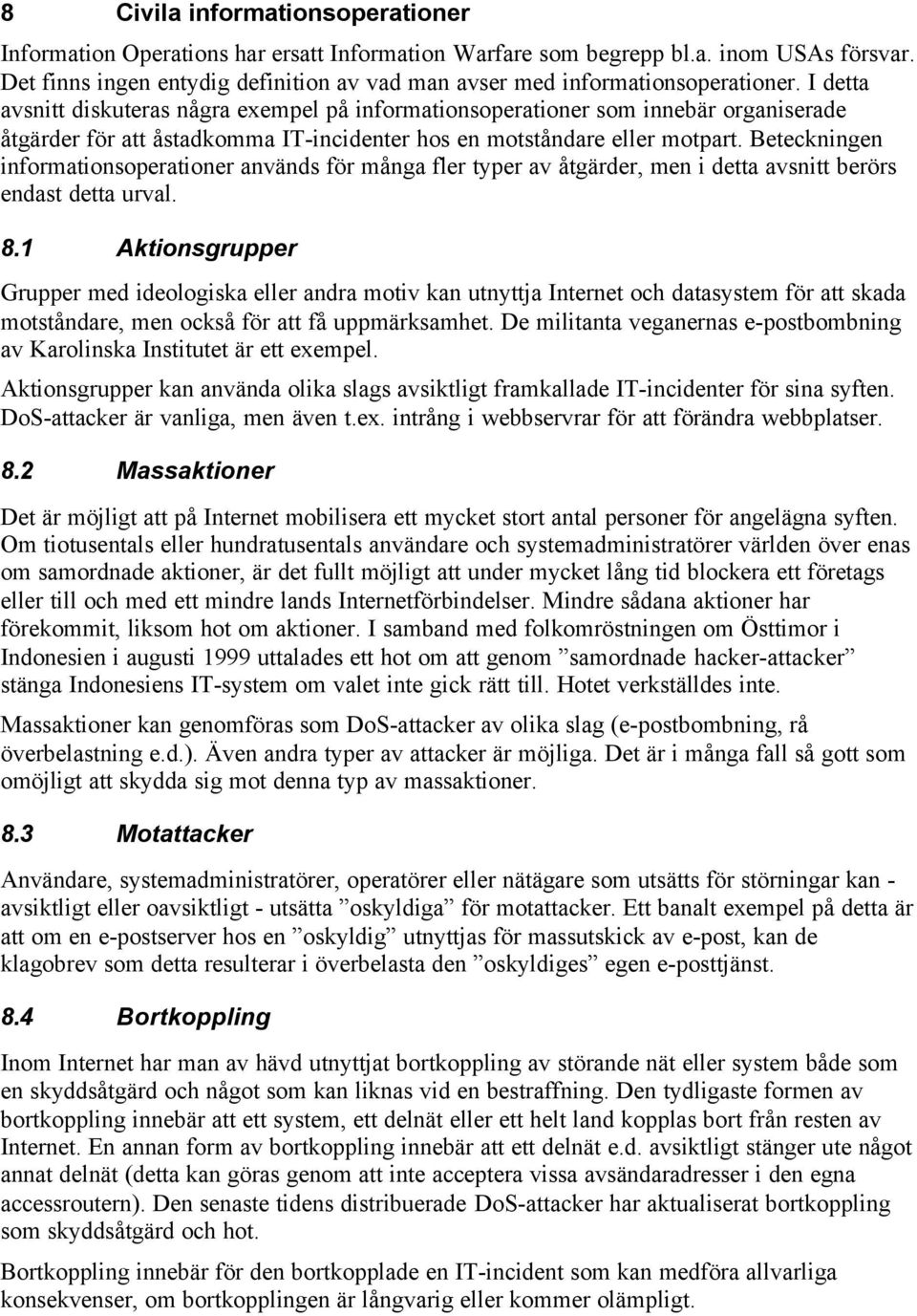 I detta avsnitt diskuteras några exempel på informationsoperationer som innebär organiserade åtgärder för att åstadkomma IT-incidenter hos en motståndare eller motpart.
