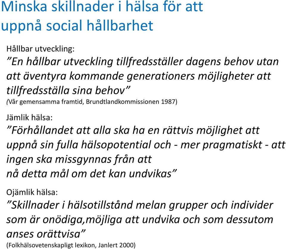 rättvis möjlighet att uppnå sin fulla hälsopotential och mer pragmatiskt att ingen ska missgynnas från att nå detta mål om det kan undvikas Ojämlik hälsa: