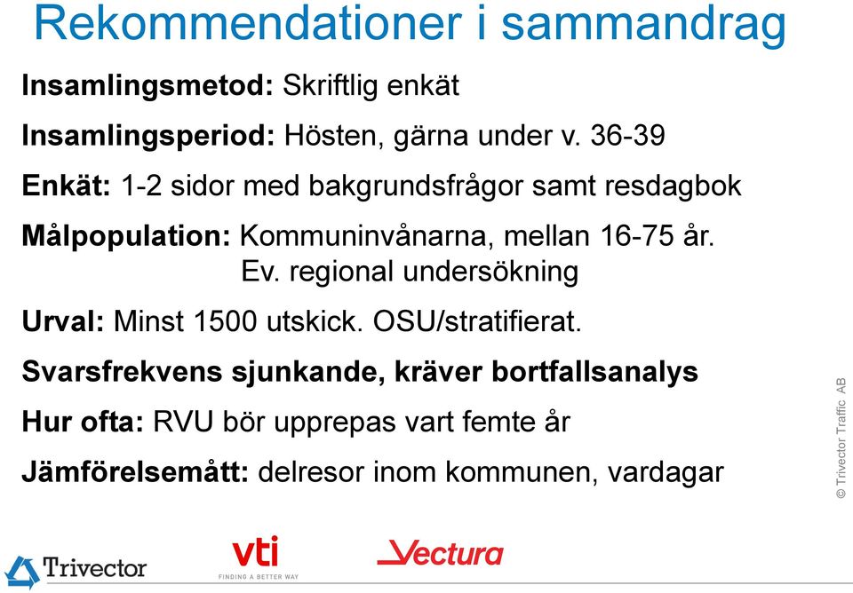 år. Ev. regional undersökning Urval: Minst 1500 utskick. OSU/stratifierat.