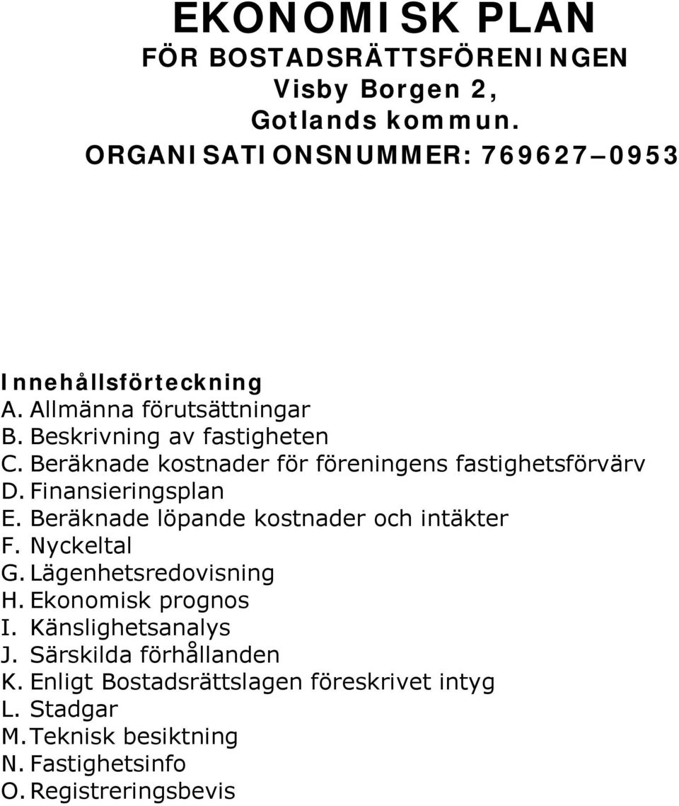 Finansieringsplan E. Beräknade löpande kostnader och intäkter F. Nyckeltal G. Lägenhetsredovisning H. Ekonomisk prognos I.