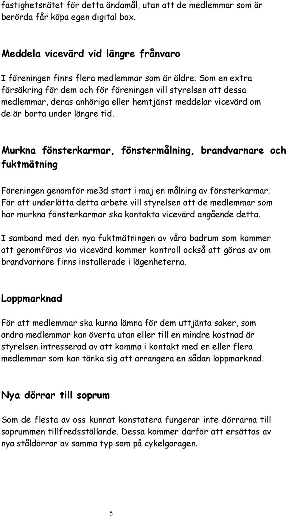 Murkna fönsterkarmar, fönstermålning, brandvarnare och fuktmätning Föreningen genomför me3d start i maj en målning av fönsterkarmar.