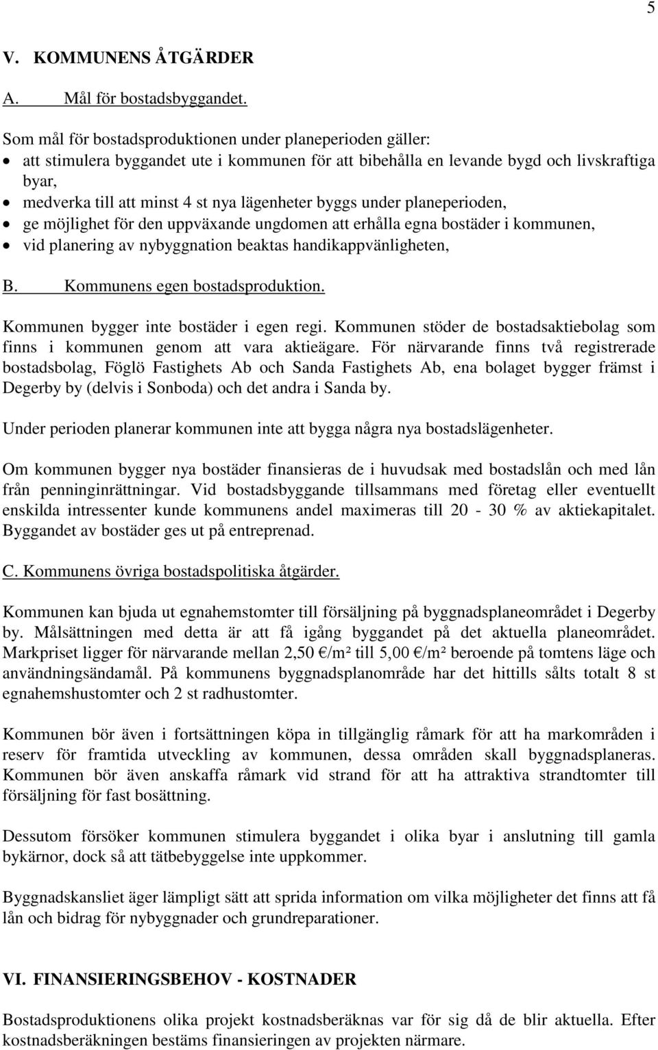 byggs under planeperioden, ge möjlighet för den uppväxande ungdomen att erhålla egna bostäder i kommunen, vid planering av nybyggnation beaktas handikappvänligheten, B.