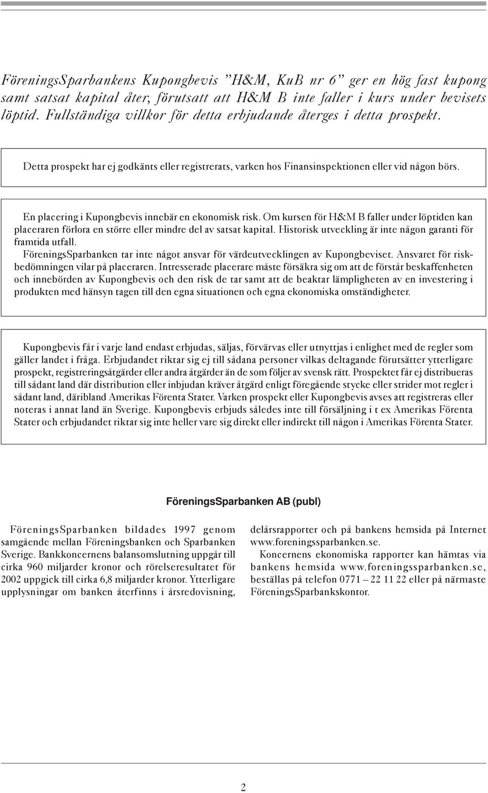 En placering i Kupongbevis innebär en ekonomisk risk. Om kursen för H&M B faller under löptiden kan placeraren förlora en större eller mindre del av satsat kapital.