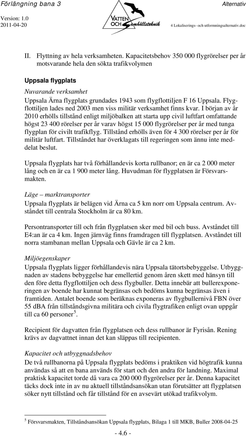 Flygflottiljen lades ned 2003 men viss militär verksamhet finns kvar.