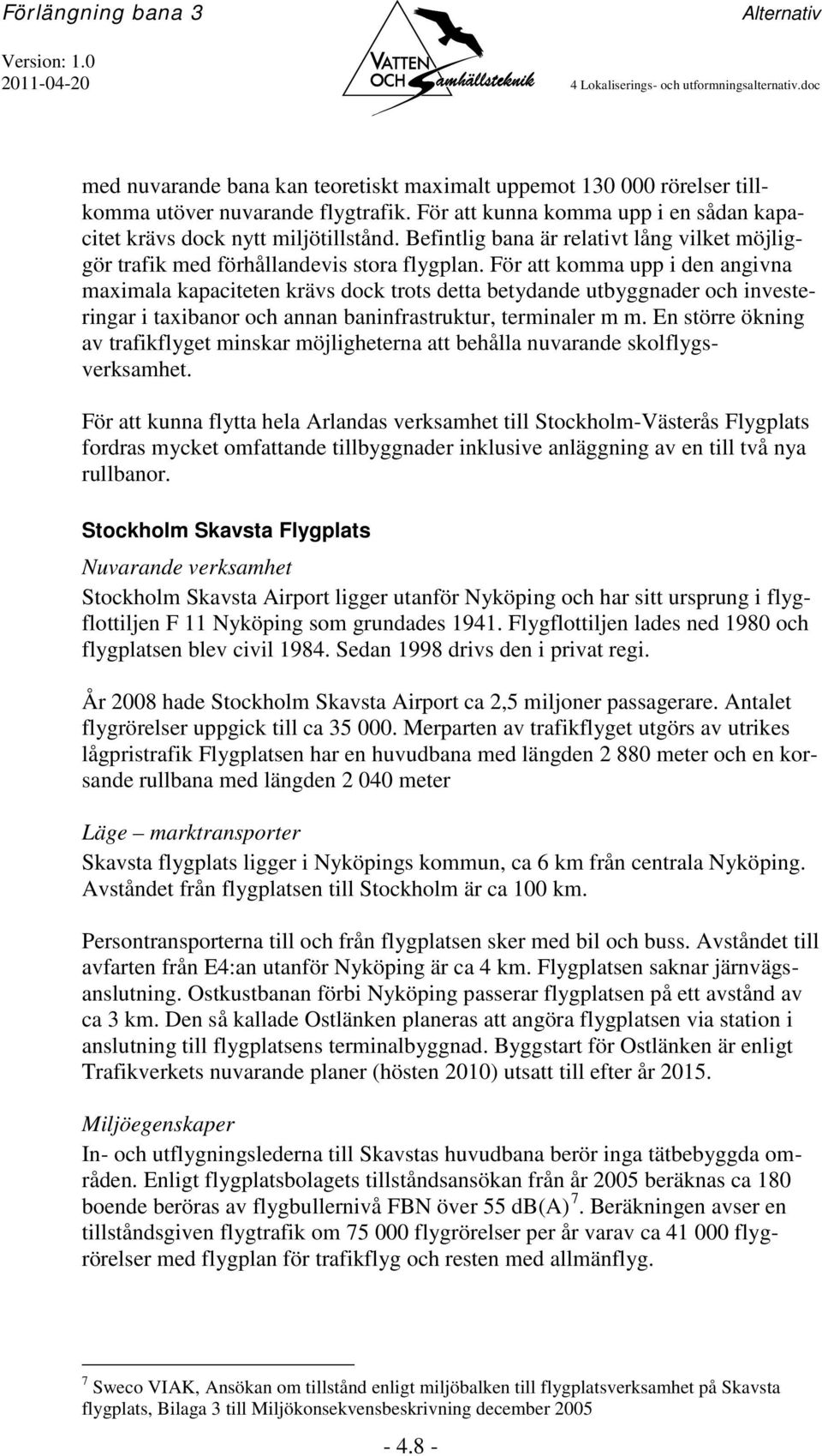 För att komma upp i den angivna maximala kapaciteten krävs dock trots detta betydande utbyggnader och investeringar i taxibanor och annan baninfrastruktur, terminaler m m.