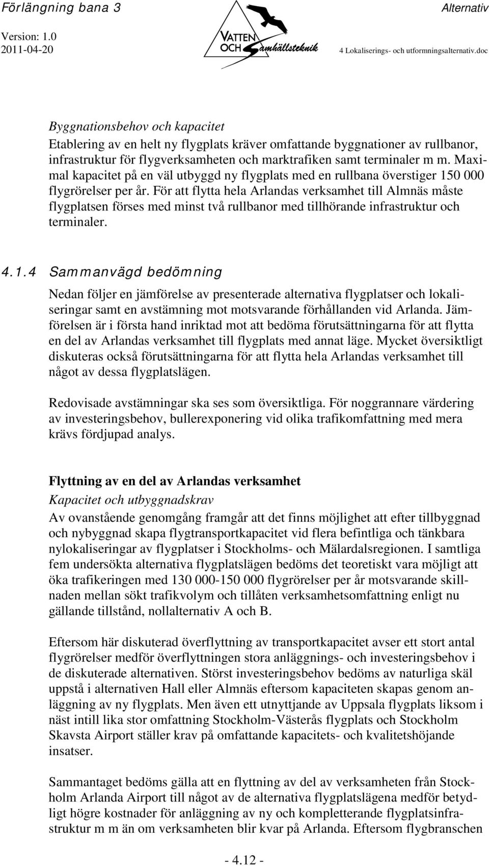Maximal kapacitet på en väl utbyggd ny flygplats med en rullbana överstiger 150 000 flygrörelser per år.