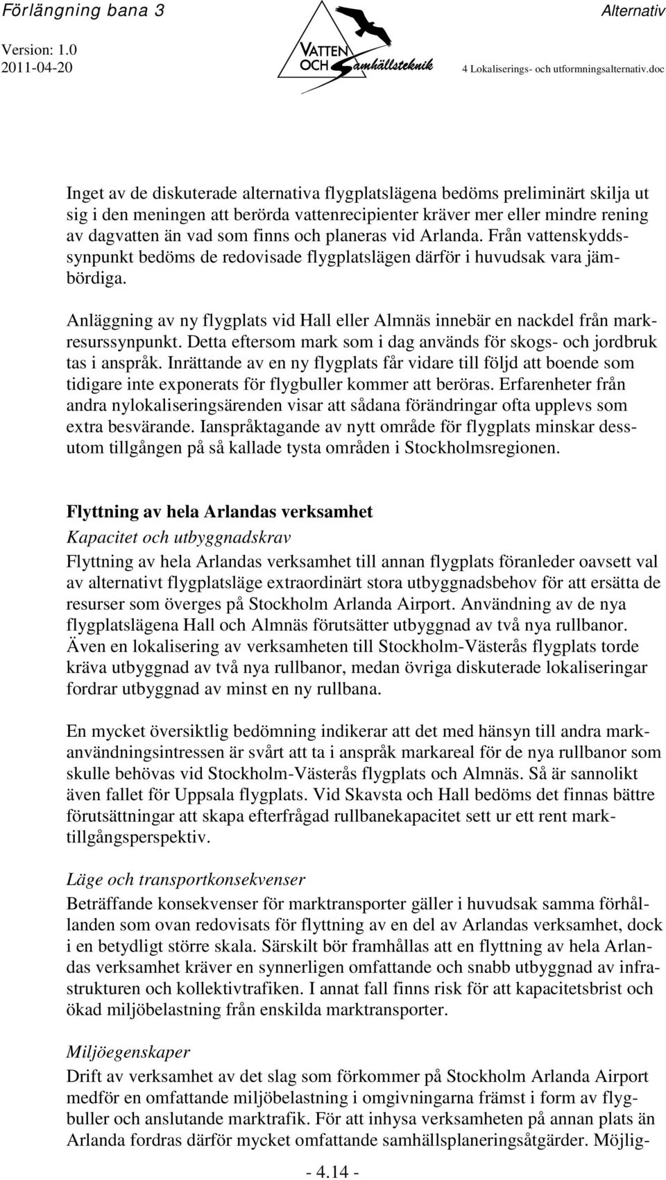 planeras vid Arlanda. Från vattenskyddssynpunkt bedöms de redovisade flygplatslägen därför i huvudsak vara jämbördiga.