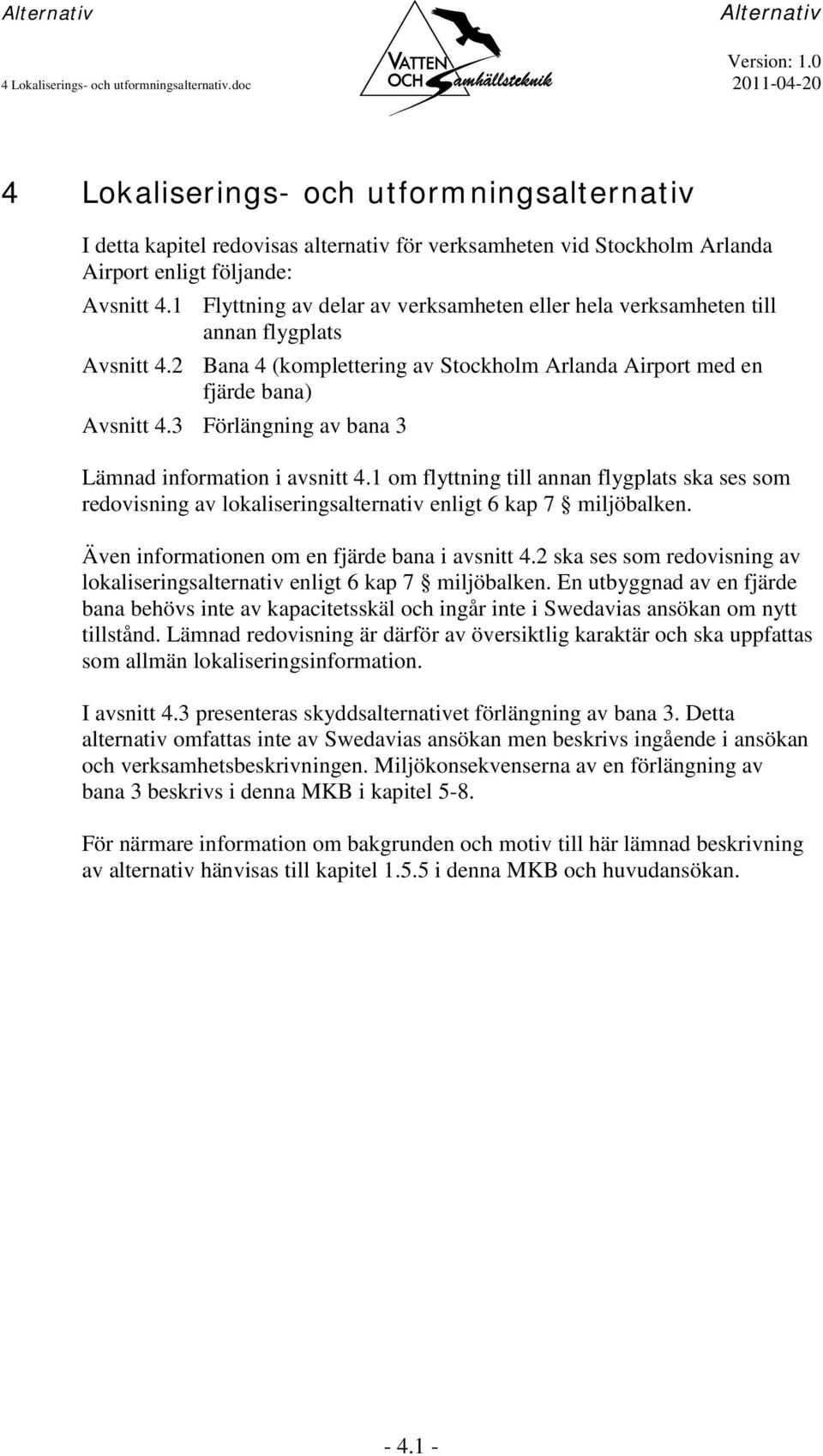 1 Flyttning av delar av verksamheten eller hela verksamheten till annan flygplats Avsnitt 4.2 Bana 4 (komplettering av Stockholm Arlanda Airport med en fjärde bana) Avsnitt 4.