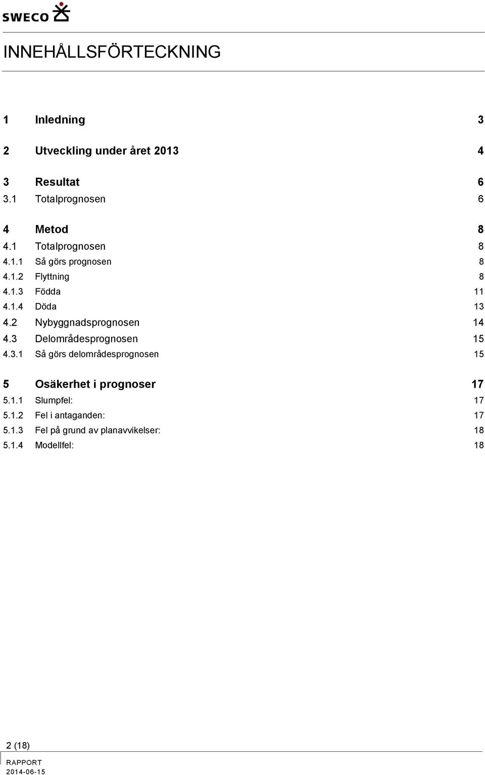 1.4 Döda 13 4.2 Nybyggnadsprognosen 14 4.3 Delområdesprognosen 15 4.3.1 Så görs delområdesprognosen 15 5 Osäkerhet i prognoser 17 5.