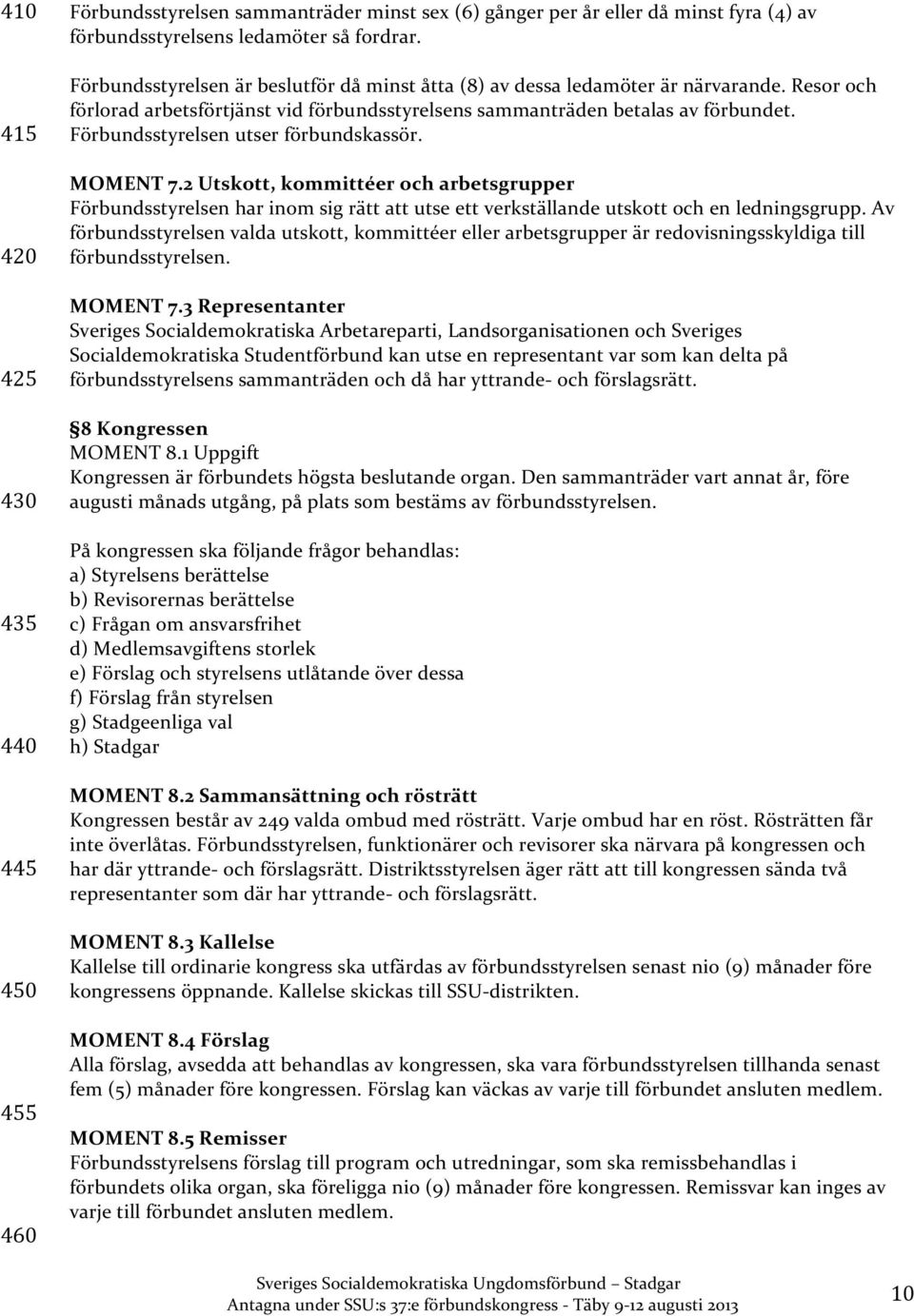 Förbundsstyrelsen utser förbundskassör. MOMENT 7.2 Utskott, kommittéer och arbetsgrupper Förbundsstyrelsen har inom sig rätt att utse ett verkställande utskott och en ledningsgrupp.