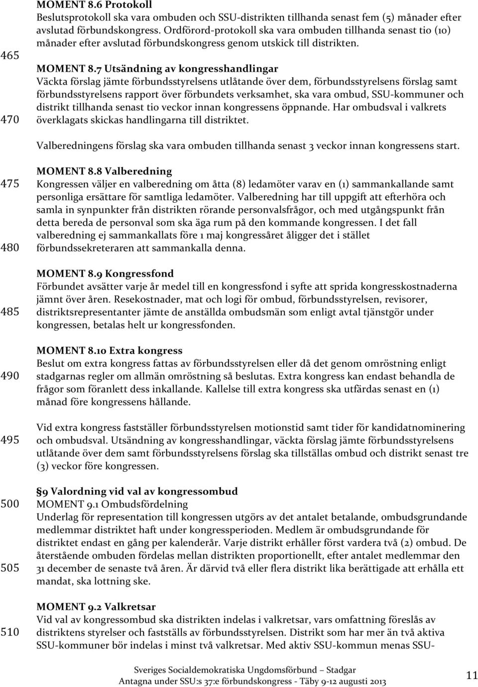 7 Utsändning av kongresshandlingar Väckta förslag jämte förbundsstyrelsens utlåtande över dem, förbundsstyrelsens förslag samt förbundsstyrelsens rapport över förbundets verksamhet, ska vara ombud,