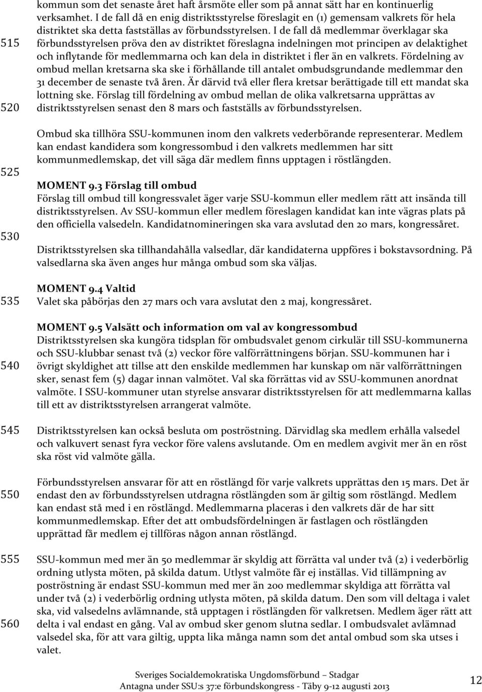 I de fall då medlemmar överklagar ska förbundsstyrelsen pröva den av distriktet föreslagna indelningen mot principen av delaktighet och inflytande för medlemmarna och kan dela in distriktet i fler än