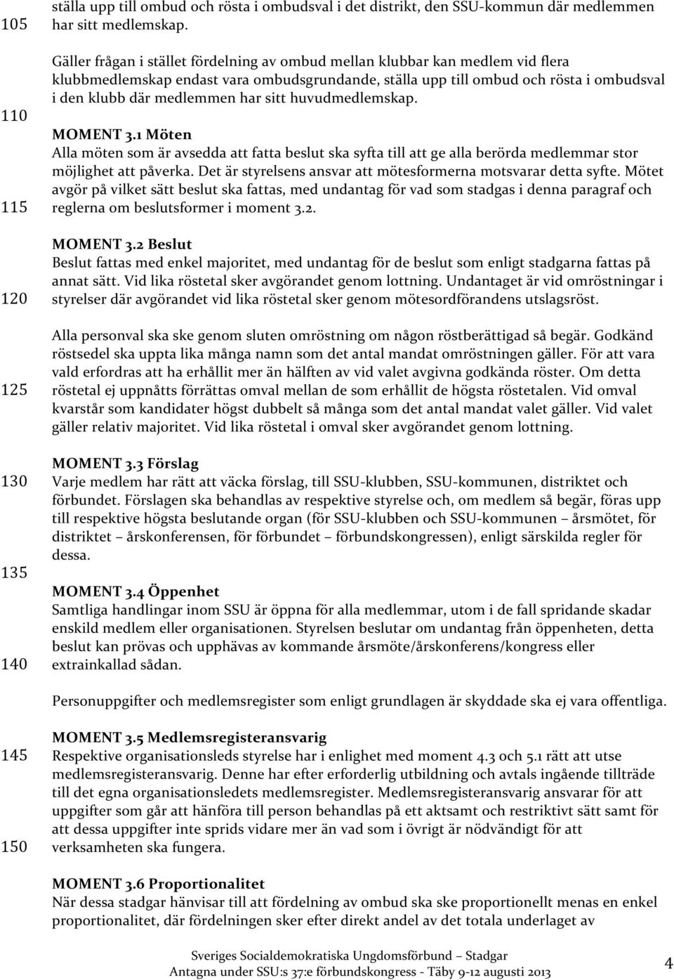 sitt huvudmedlemskap. MOMENT 3.1 Möten Alla möten som är avsedda att fatta beslut ska syfta till att ge alla berörda medlemmar stor möjlighet att påverka.
