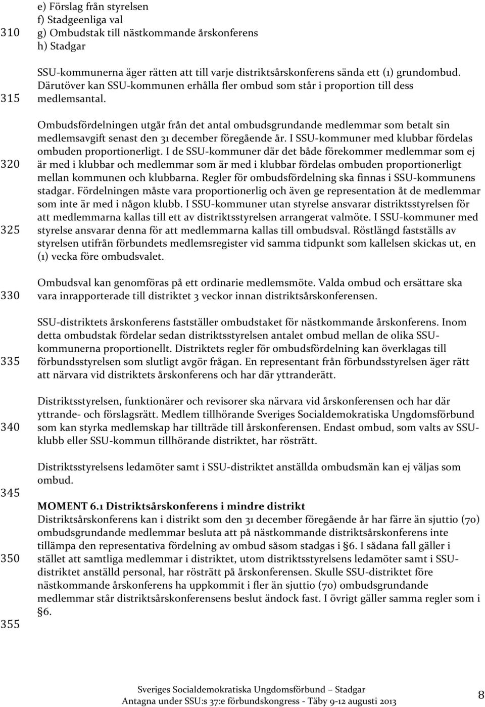 Ombudsfördelningen utgår från det antal ombudsgrundande medlemmar som betalt sin medlemsavgift senast den 31 december föregående år. I SSU- kommuner med klubbar fördelas ombuden proportionerligt.