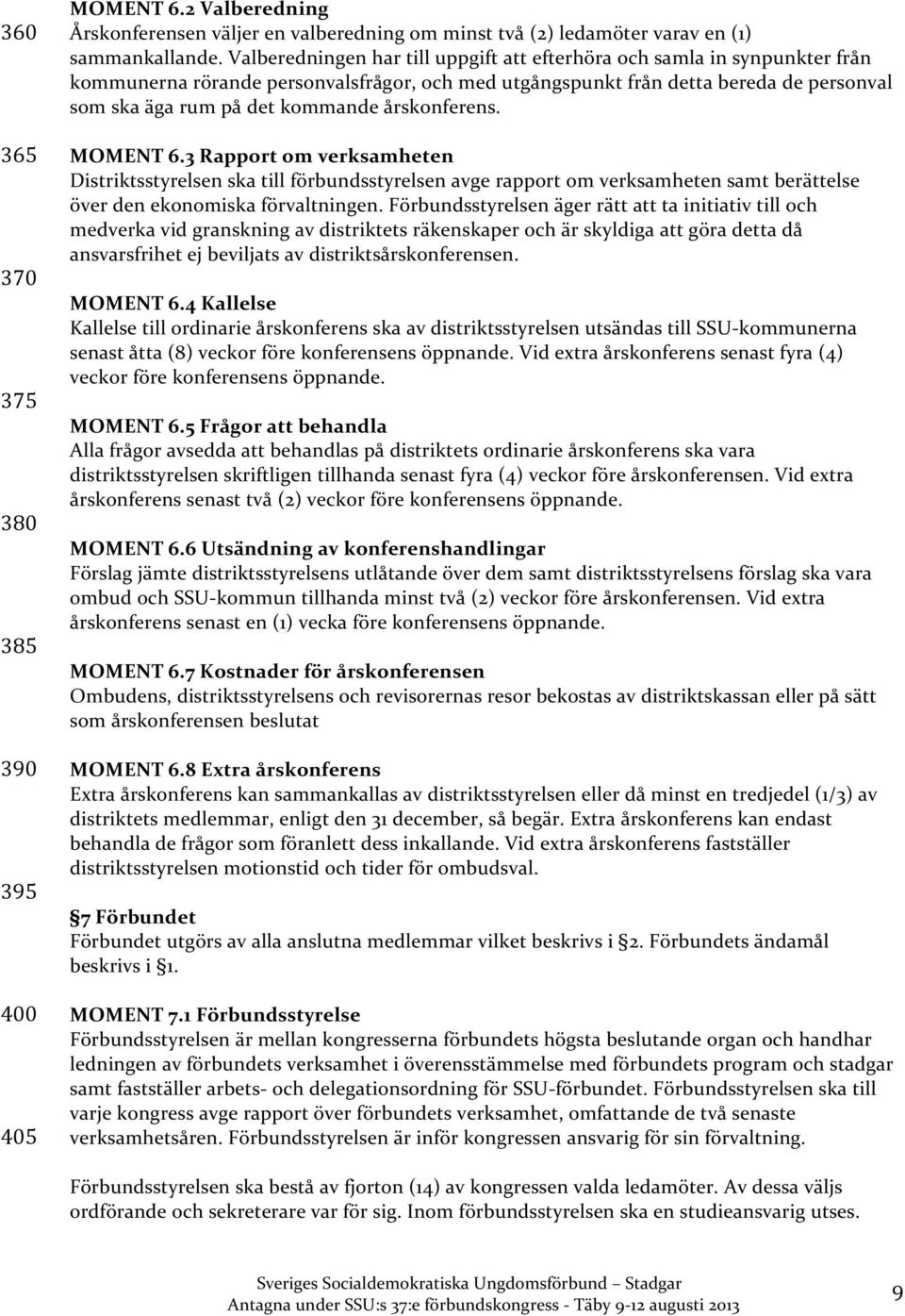årskonferens. MOMENT 6.3 Rapport om verksamheten Distriktsstyrelsen ska till förbundsstyrelsen avge rapport om verksamheten samt berättelse över den ekonomiska förvaltningen.